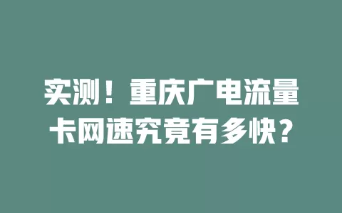 实测！重庆广电流量卡网速究竟有多快？