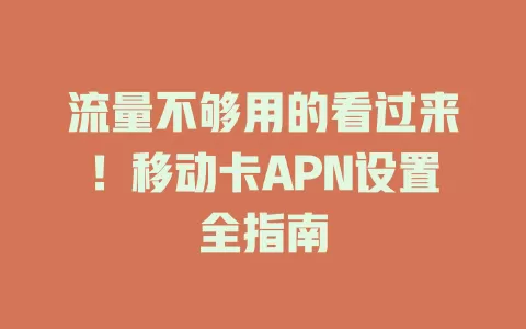 流量不够用的看过来！移动卡APN设置全指南