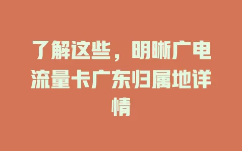 了解这些，明晰广电流量卡广东归属地详情
