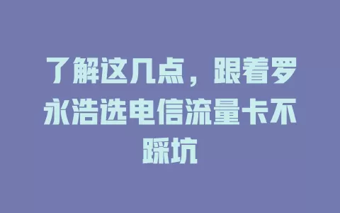 了解这几点，跟着罗永浩选电信流量卡不踩坑