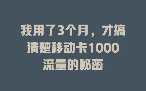 我用了3个月，才搞清楚移动卡1000流量的秘密