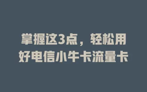 掌握这3点，轻松用好电信小牛卡流量卡