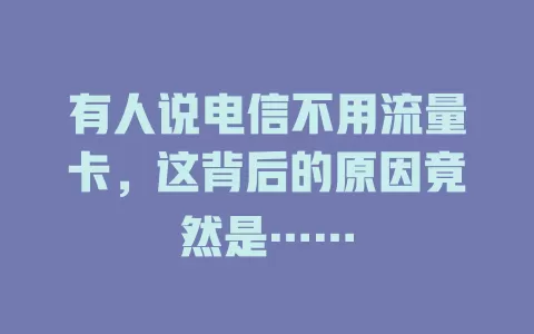 有人说电信不用流量卡，这背后的原因竟然是……