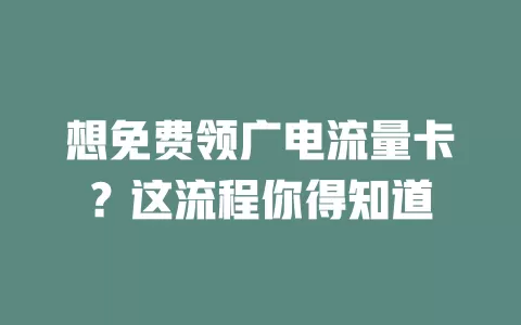 想免费领广电流量卡？这流程你得知道