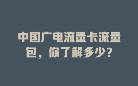 中国广电流量卡流量包，你了解多少？