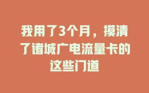 我用了3个月，摸清了诸城广电流量卡的这些门道