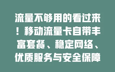 流量不够用的看过来！移动流量卡自带丰富套餐、稳定网络、优质服务与安全保障