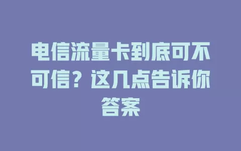 电信流量卡到底可不可信？这几点告诉你答案