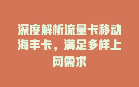 深度解析流量卡移动海丰卡，满足多样上网需求