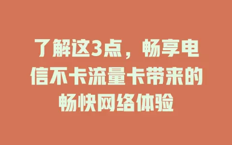 了解这3点，畅享电信不卡流量卡带来的畅快网络体验