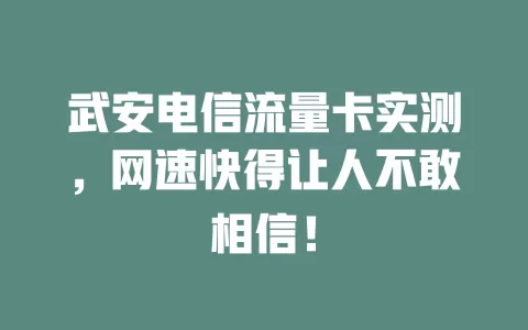 武安电信流量卡实测，网速快得让人不敢相信！