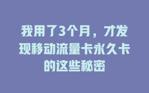 我用了3个月，才发现移动流量卡永久卡的这些秘密