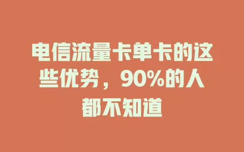 电信流量卡单卡的这些优势，90%的人都不知道