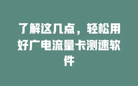 了解这几点，轻松用好广电流量卡测速软件