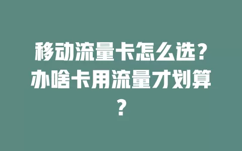 移动流量卡怎么选？办啥卡用流量才划算？