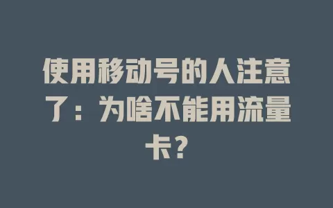 使用移动号的人注意了：为啥不能用流量卡？