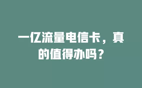 一亿流量电信卡，真的值得办吗？