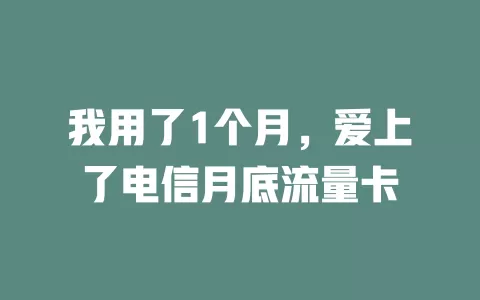 我用了1个月，爱上了电信月底流量卡