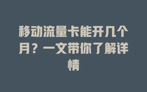 移动流量卡能开几个月？一文带你了解详情