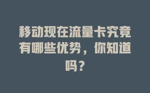 移动现在流量卡究竟有哪些优势，你知道吗？