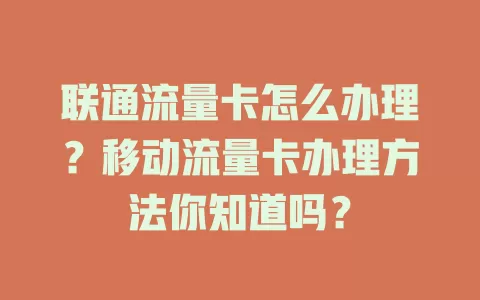 联通流量卡怎么办理？移动流量卡办理方法你知道吗？