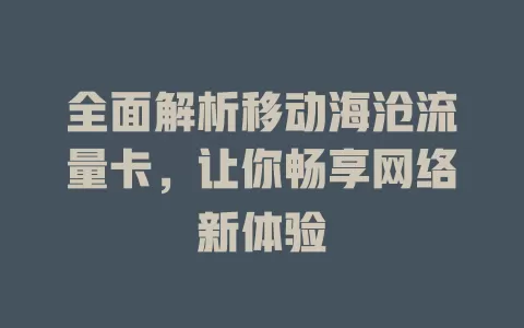 全面解析移动海沧流量卡，让你畅享网络新体验