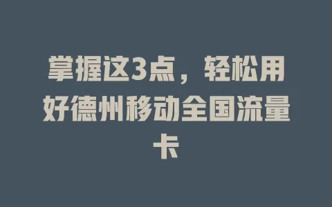 掌握这3点，轻松用好德州移动全国流量卡