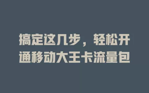 搞定这几步，轻松开通移动大王卡流量包