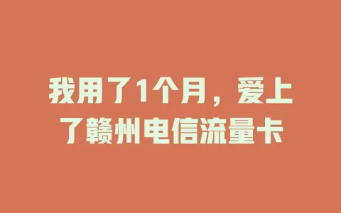 我用了1个月，爱上了赣州电信流量卡