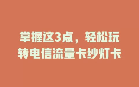 掌握这3点，轻松玩转电信流量卡纱灯卡