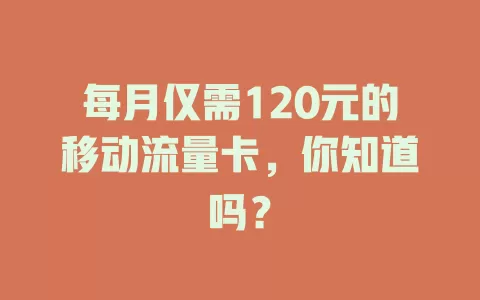 每月仅需120元的移动流量卡，你知道吗？