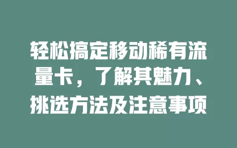 轻松搞定移动稀有流量卡，了解其魅力、挑选方法及注意事项