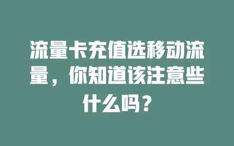 流量卡充值选移动流量，你知道该注意些什么吗？