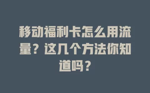 移动福利卡怎么用流量？这几个方法你知道吗？