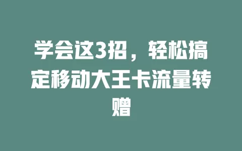 学会这3招，轻松搞定移动大王卡流量转赠