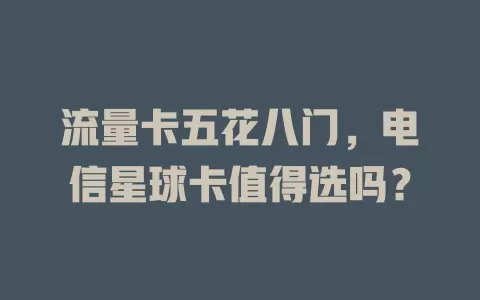 流量卡五花八门，电信星球卡值得选吗？