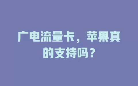 广电流量卡，苹果真的支持吗？