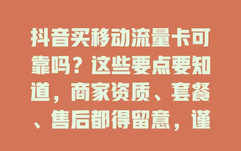 抖音买移动流量卡可靠吗？这些要点要知道，商家资质、套餐、售后都得留意，谨防诈骗！
