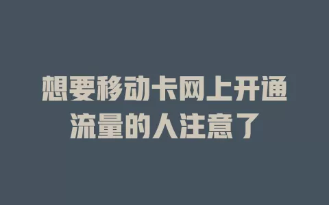 想要移动卡网上开通流量的人注意了