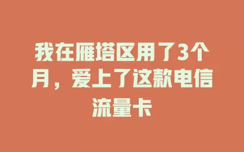 我在雁塔区用了3个月，爱上了这款电信流量卡