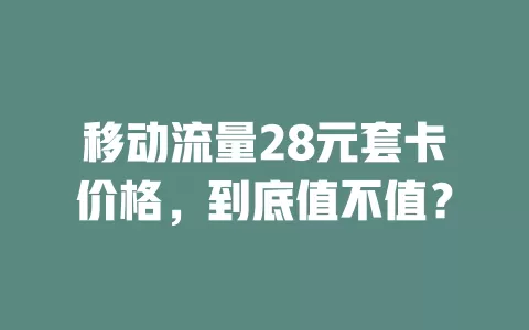 移动流量28元套卡价格，到底值不值？