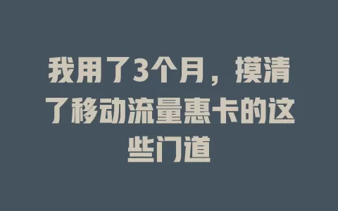 我用了3个月，摸清了移动流量惠卡的这些门道