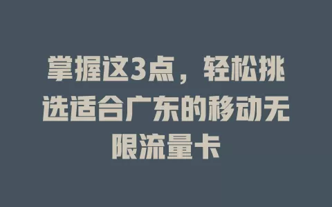 掌握这3点，轻松挑选适合广东的移动无限流量卡