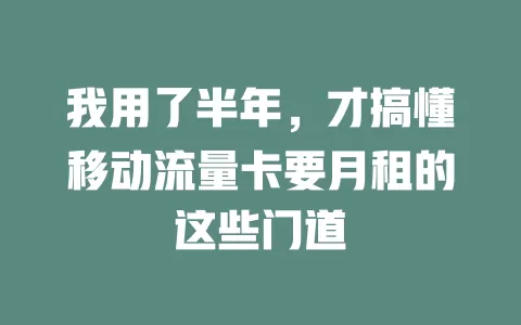 我用了半年，才搞懂移动流量卡要月租的这些门道