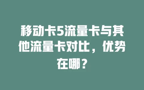 移动卡5流量卡与其他流量卡对比，优势在哪？