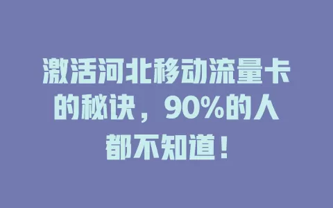 激活河北移动流量卡的秘诀，90%的人都不知道！