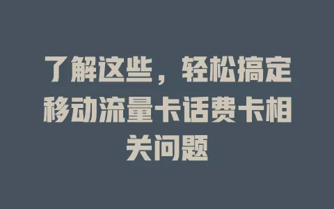 了解这些，轻松搞定移动流量卡话费卡相关问题