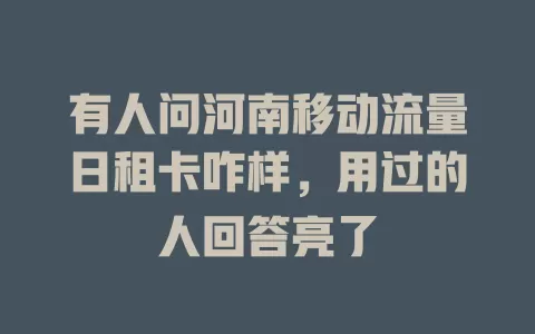 有人问河南移动流量日租卡咋样，用过的人回答亮了