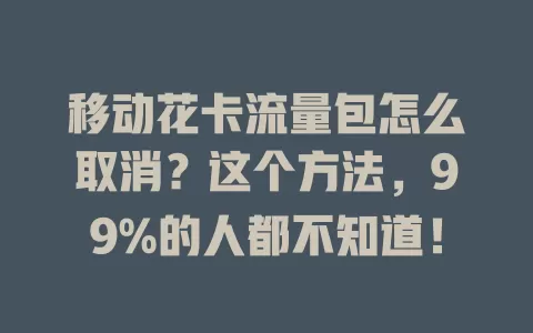 移动花卡流量包怎么取消？这个方法，99%的人都不知道！