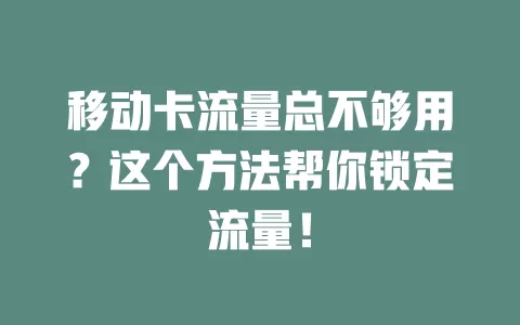 移动卡流量总不够用？这个方法帮你锁定流量！